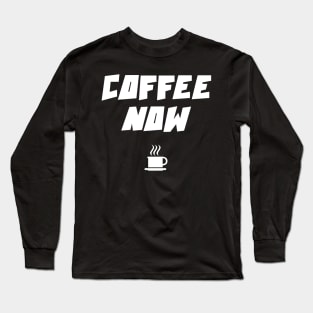 COFFEE NOW Long Sleeve T-Shirt